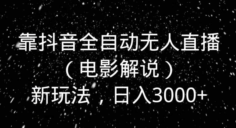 靠抖音全自动无人直播（电影解说）新玩法，日入3000+-中创网_分享创业资讯_网络项目资源