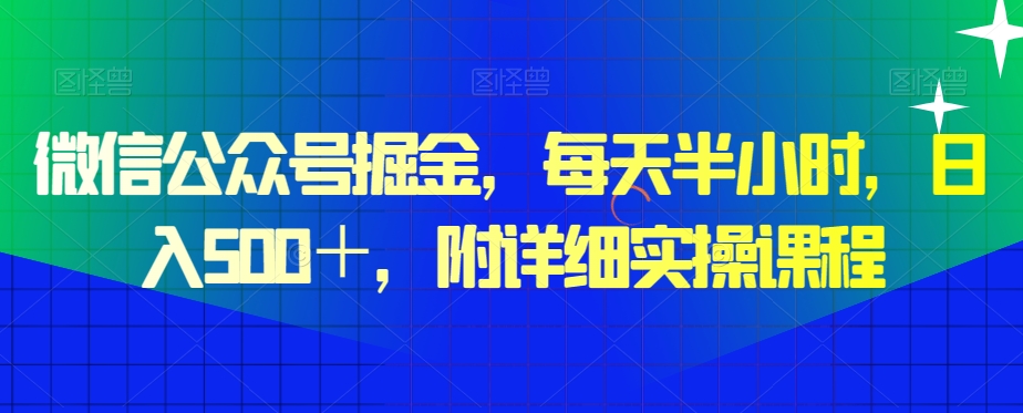 微信公众号掘金，每天半小时，日入500＋，附详细实操课程-中创网_分享创业资讯_网络项目资源