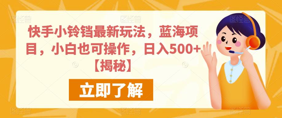 快手小铃铛最新玩法，蓝海项目，小白也可操作，日入500+【揭秘】-中创网_分享创业资讯_网络项目资源