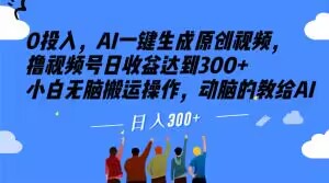 0资金投入，AI一键生成原创短视频，撸视频号日盈利做到300 新手没脑子运送实际操作，动脑筋的传授给AI【揭密】-暖阳网-优质付费教程和创业项目大全-中创网_分享创业资讯_网络项目资源