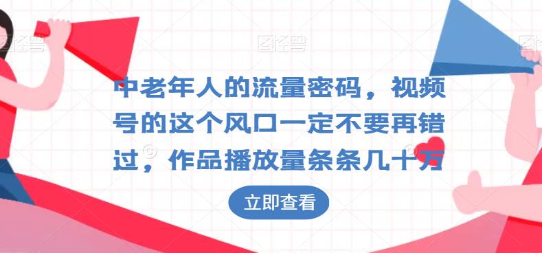 中老年人的流量扶持登陆密码，小视频号这一通风口一定千万不要错过了，播放率一条几十万-中创网_分享创业资讯_网络项目资源