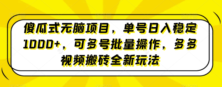 傻瓜式无脑项目，单号日入稳定1000+，可多号批量操作，多多视频搬砖全新玩法-中创网_分享创业资讯_网络项目资源