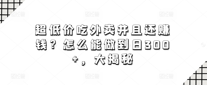 超低价吃外卖并且还赚钱？怎么能做到日300+，大揭秘-中创网_分享创业资讯_网络项目资源