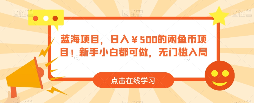 蓝海项目，日入￥500的闲鱼币新项目！新手入门都可以做，零门槛进入-韬哥副业项目资源网