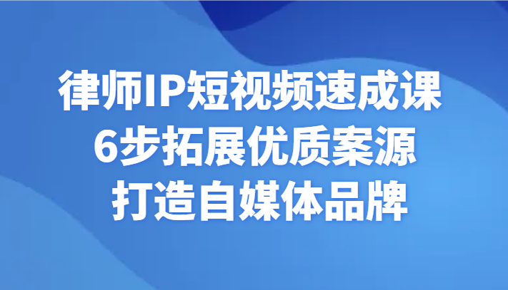 侓师IP小视频速成课 6步扩展高品质案源 打造出自媒体品牌-中创网_分享创业资讯_网络项目资源