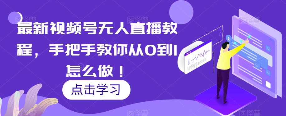 新视频号没有人直播教学视频，教你如何从0到1如何做！-中创网_分享创业资讯_网络项目资源