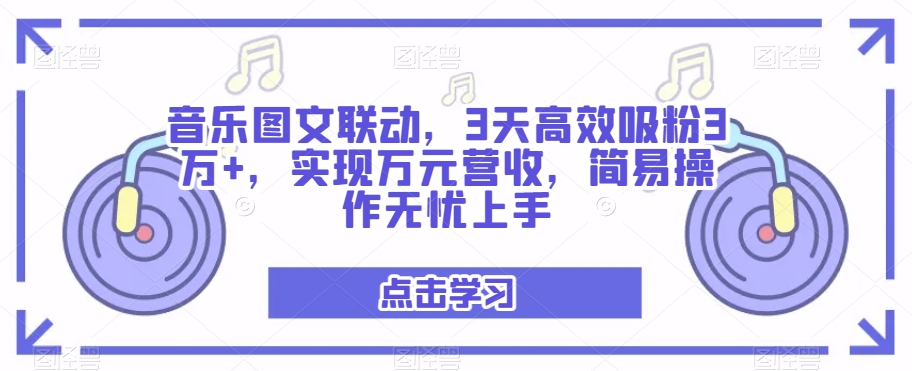 音乐图文联动，3天高效吸粉3万+，实现万元营收，简易操作无忧上手-中创网_分享创业资讯_网络项目资源