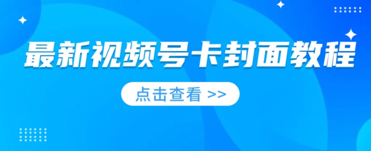 新视频号卡封面教程，可以做视频号的朋友们，学习一下，免费资源-中创网_分享创业资讯_网络项目资源