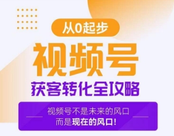 视频号获客转化全攻略，手把手教你打造爆款视频号！-中创网_分享创业资讯_网络项目资源