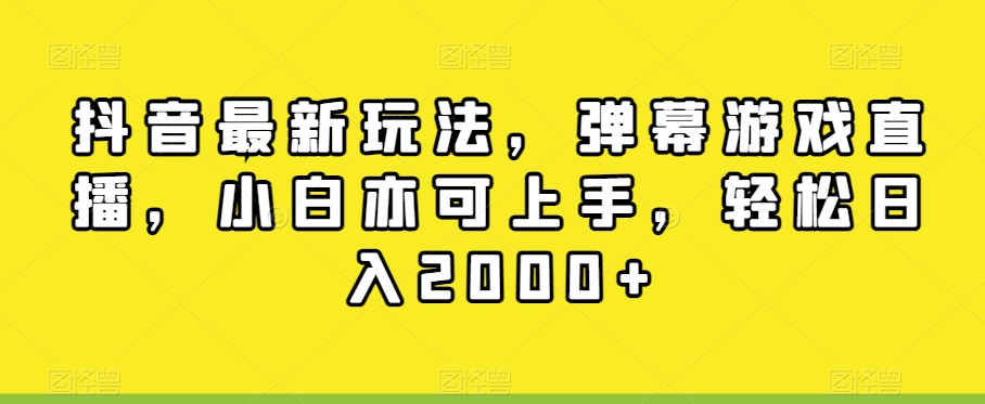 抖音最新玩法，弹幕游戏直播，小白亦可上手，轻松日入2000+-中创网_分享创业资讯_网络项目资源