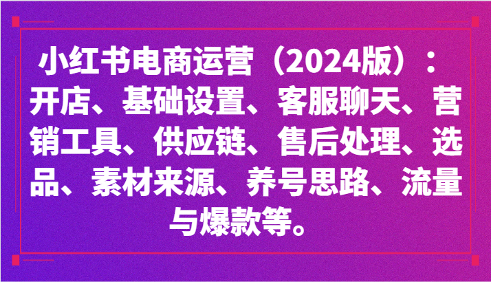 小红书电商经营（2024版）：开实体店、设定、供应链管理、选款、素材内容、起号、流量和爆品等-中创网_分享创业资讯_网络项目资源