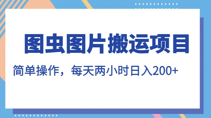 图虫图片运送新项目，易操作，每日两个小时，日入200 【揭密】-中创网_分享创业资讯_网络项目资源