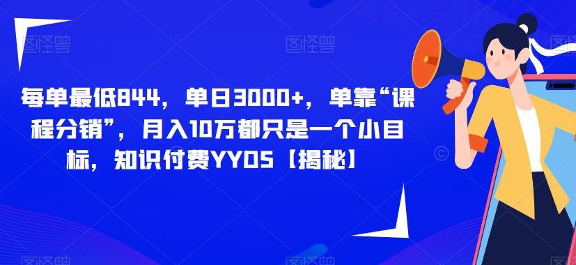 每单最低844，单日3000+，单靠“课程分销”，月入10万都只是一个小目标，知识付费YYDS【揭秘】-中创网_分享创业资讯_网络项目资源