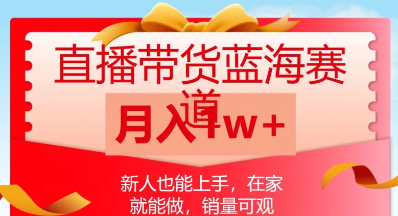 直播带货蓝海赛道，新人也能上手，在家就能做，销量可观，月入1w【揭秘】-中创网_分享创业资讯_网络项目资源