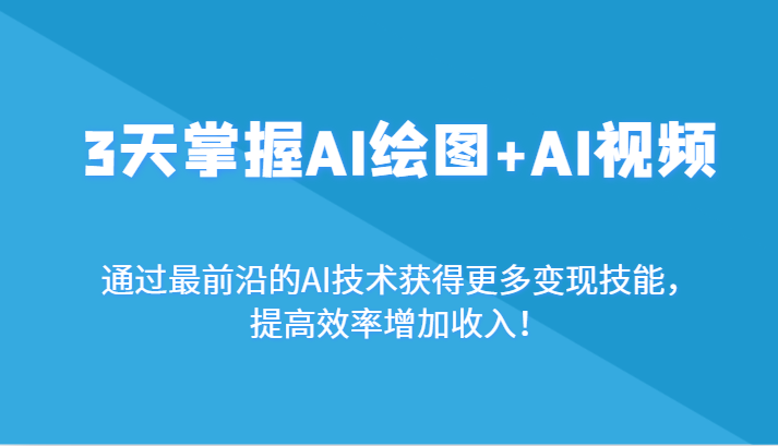 3天把握AI制图 AI短视频，根据最前沿AI技术性获取更多的转现专业技能，提高工作效率增加利润！-中创网_分享创业资讯_网络项目资源