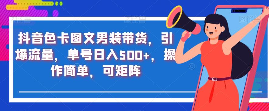 抖音短视频色卡图文男士服饰卖东西，引爆流量，订单号日入500 ，使用便捷，可引流方法引流矩阵【揭秘】-中创网_分享创业资讯_网络项目资源