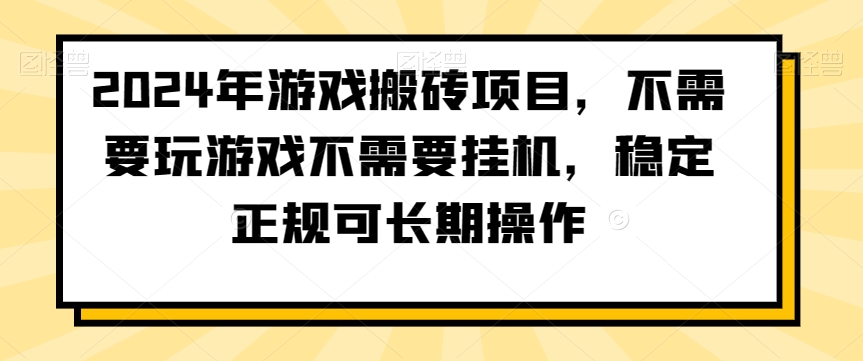 2024年游戏搬砖项目，不需要玩游戏不需要挂机，稳定正规可长期操作【揭秘】-中创网_分享创业资讯_网络项目资源