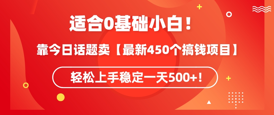 靠今日话题玩法卖【最新450个搞钱玩法合集】，轻松上手稳定一天500+【揭秘】-中创网_分享创业资讯_网络项目资源