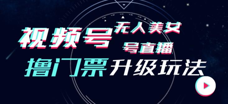 微信视频号漂亮美女没有人直播房间撸门票费构建升级玩法，日入1000 ，后面转换防封号【揭密】-韬哥副业项目资源网