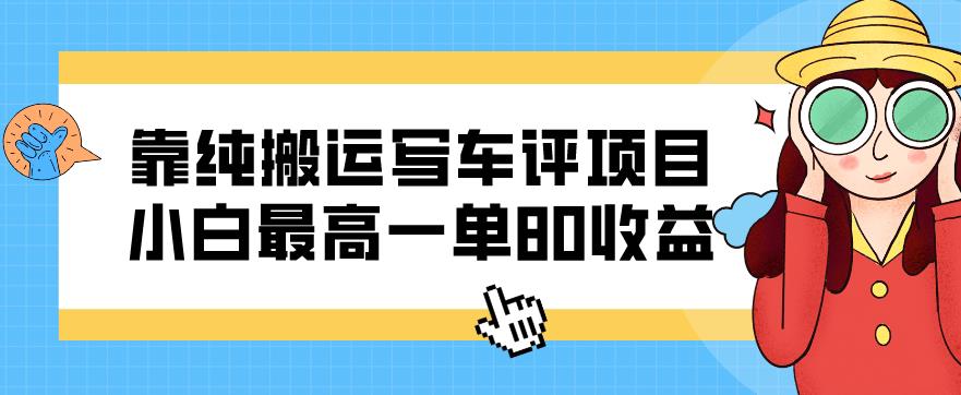 靠纯搬运写车评新项目，新手最大一单80盈利-中创网_分享创业资讯_网络项目资源