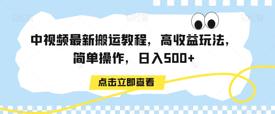 中视频最新搬运教程，高收益玩法，简单操作，日入500+【揭秘】-中创网_分享创业资讯_网络项目资源