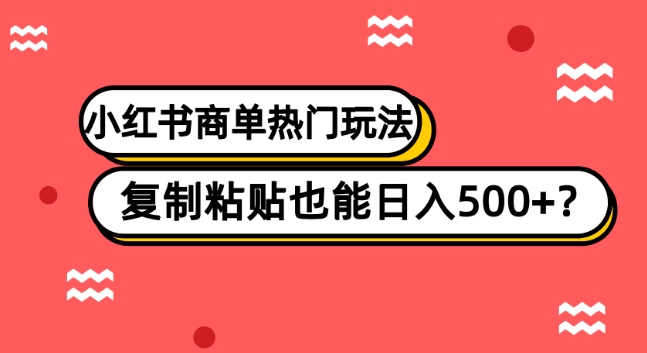 小红书的商单受欢迎游戏玩法，拷贝也可以日入500-暖阳网-优质付费教程和创业项目大全-中创网_分享创业资讯_网络项目资源