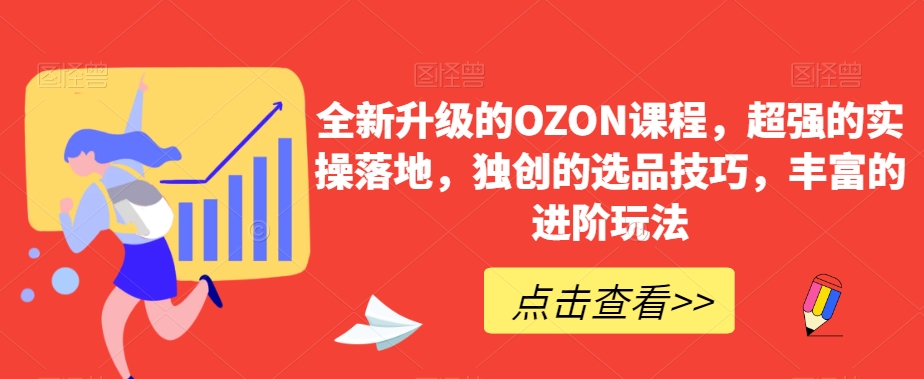 全新升级的OZON课程，超强的实操落地，独创的选品技巧，丰富的进阶玩法-中创网_分享创业资讯_网络项目资源