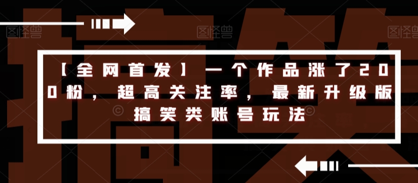 【独家首发】一个作品上涨200粉，极高关心率，全新全新升级搞笑娱乐账户游戏玩法-中创网_分享创业资讯_网络项目资源