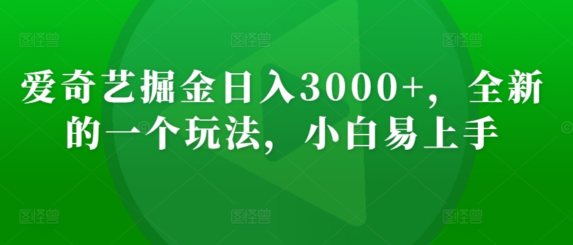 爱奇艺掘金日入3000+，全新的一个玩法，小白易上手-中创网_分享创业资讯_网络项目资源