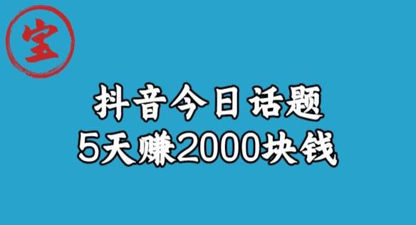 宝哥·风向标发现金矿，抖音今日话题玩法，5天赚2000块钱【拆解】-中创网_分享创业资讯_网络项目资源