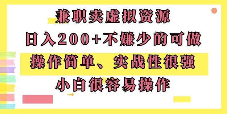 兼职卖虚拟资源、日入200+，不嫌少的可做，操作简单、实战性很强，小白很容易操作-中创网_分享创业资讯_网络项目资源