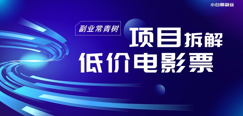 低价电影票项目拆解，便宜电影票出票，电影票优惠，电影票副业从0-1～-中创网_分享创业资讯_网络项目资源