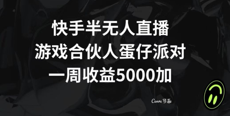 快手半无人直播，游戏合伙人蛋仔派对，一周收益5000+-中创网_分享创业资讯_网络项目资源