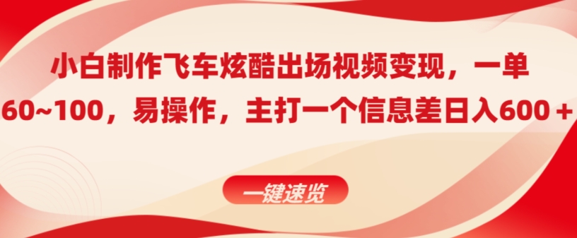 小白制作飞车炫酷出场视频变现，一单60~100，上手快,主打一个信息差日入600＋-中创网_分享创业资讯_网络项目资源