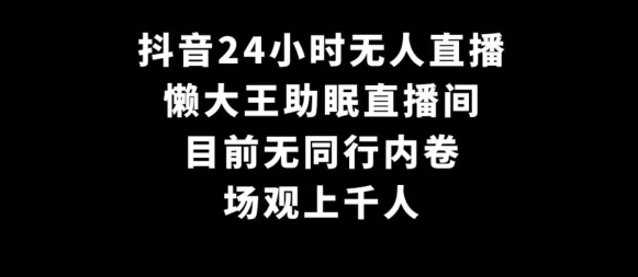 抖音24小时无人直播，懒大王助眠直播间，目前无同行内卷，场观上千人-中创网_分享创业资讯_网络项目资源