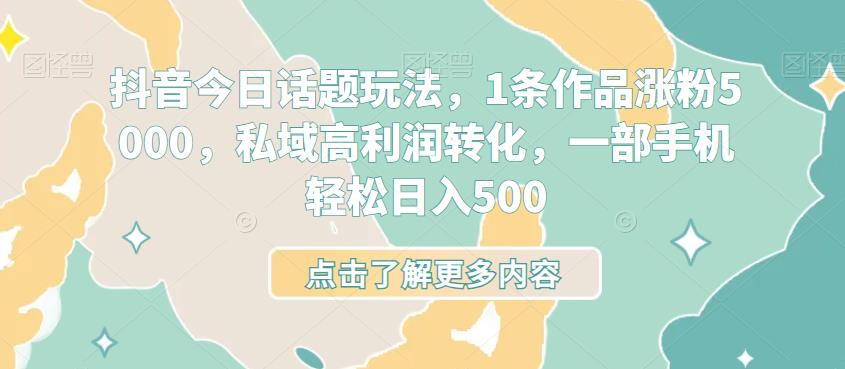 抖音视频今日话题讨论游戏玩法，1条视频增粉5000，公域高收益转换，一部手机轻轻松松日入500-中创网_分享创业资讯_网络项目资源