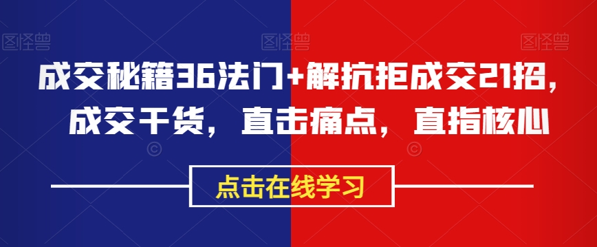 成交秘籍36法门+解抗拒成交21招，成交干货，直击痛点，直指核心-暖阳网-优质付费教程和创业项目大全-中创网_分享创业资讯_网络项目资源