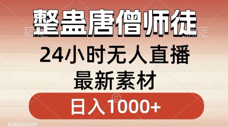 整蛊唐僧师徒四人，无人直播最新素材，小白也能一学就会就，轻松日入1000+【揭秘】-中创网_分享创业资讯_网络项目资源