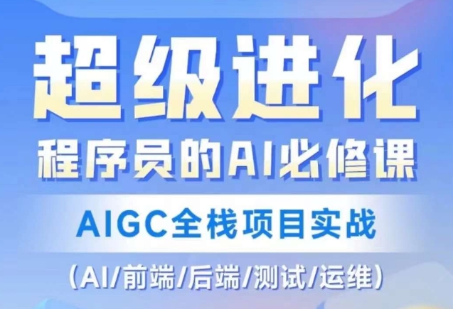 程序员的AI必修课，AIGC全栈项目实战（AI/前端/后端/测试/运维)-中创网_分享创业资讯_网络项目资源