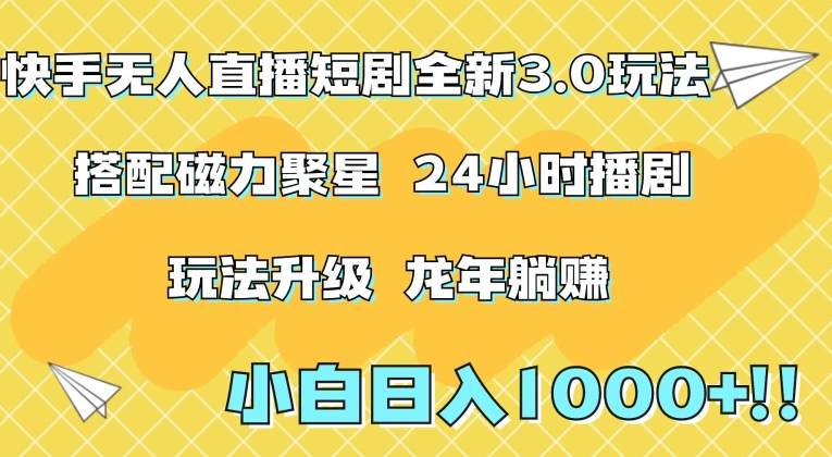 快手无人直播短剧全新玩法3.0，日入上千，小白一学就会，保姆式教学（附资料）【揭秘】-中创网_分享创业资讯_网络项目资源