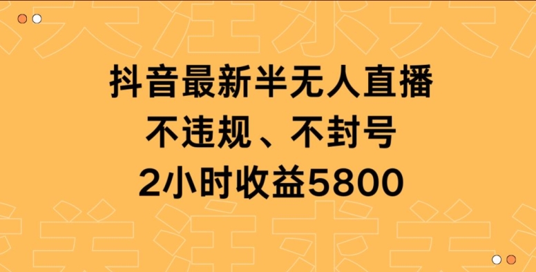 抖音最新半无人直播，不违规、不封号，2小时收益5800-中创网_分享创业资讯_网络项目资源