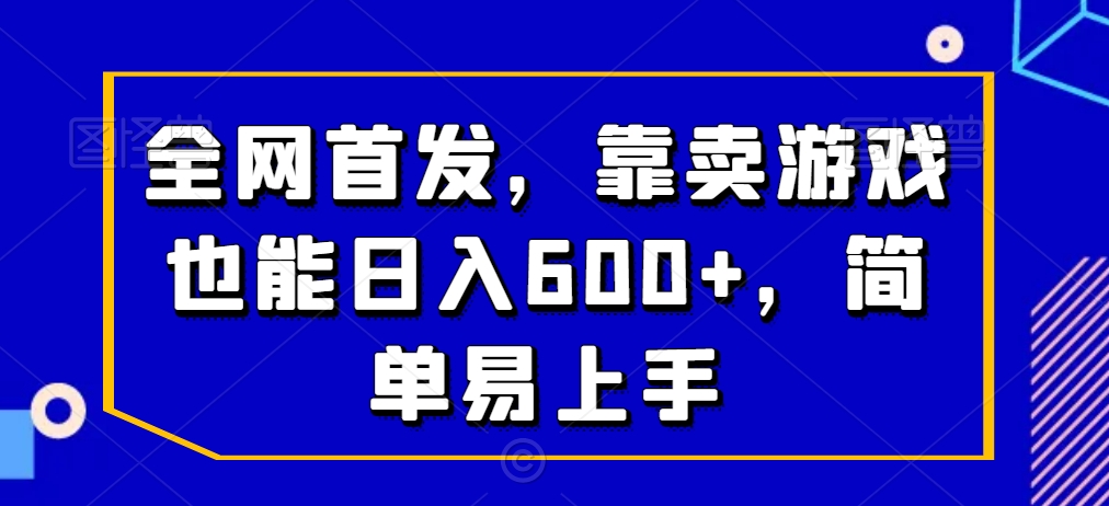 全网首发，靠卖游戏也能日入600+，简单易上手-中创网_分享创业资讯_网络项目资源