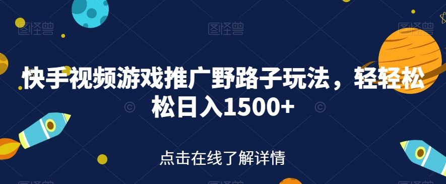 快手视频游戏推广野路子玩法，轻轻松松日入1500+【揭秘】-中创网_分享创业资讯_网络项目资源