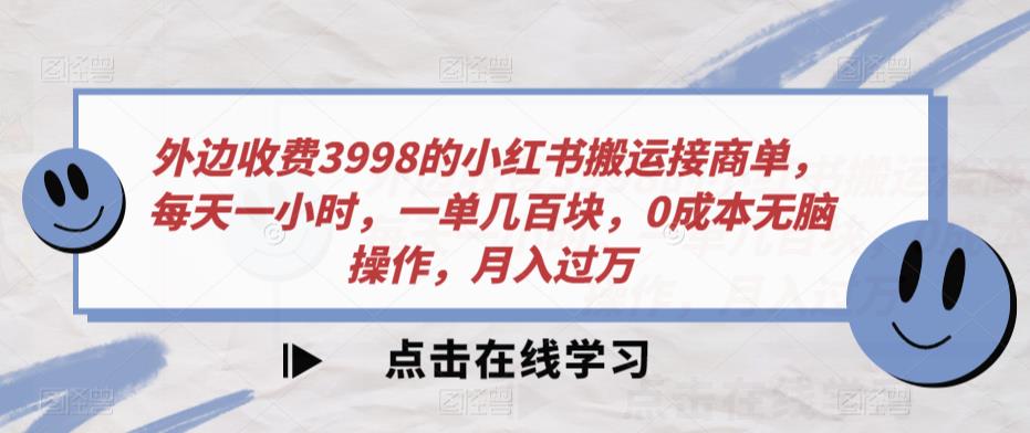 外面收费标准3998的小红书的运送接商单，每天一小时，一单几百元，0成本费没脑子实际操作，月入破万-韬哥副业项目资源网