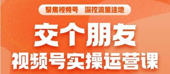 交个朋友·视频号实操运营课，​3招让你冷启动成功流量爆发，单场直播迅速打爆直播间-中创网_分享创业资讯_网络项目资源