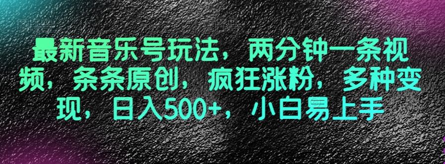 最新音乐号游戏玩法，2分钟一条视频，一条条原创设计，玩命增粉，多种多样转现，日入500 ，新手上手快【揭密】-暖阳网-优质付费教程和创业项目大全-中创网_分享创业资讯_网络项目资源