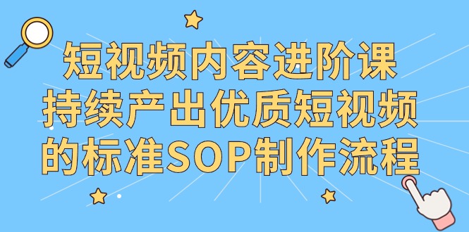 抖音内容升阶课，不断产出率优质视频的要求SOP制作过程-中创网_分享创业资讯_网络项目资源