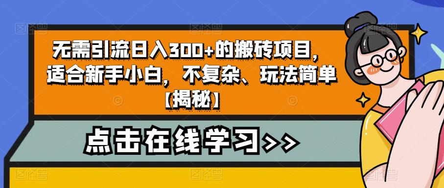 无需引流日入300+的搬砖项目，适合新手小白，不复杂、玩法简单【揭秘】-中创网_分享创业资讯_网络项目资源