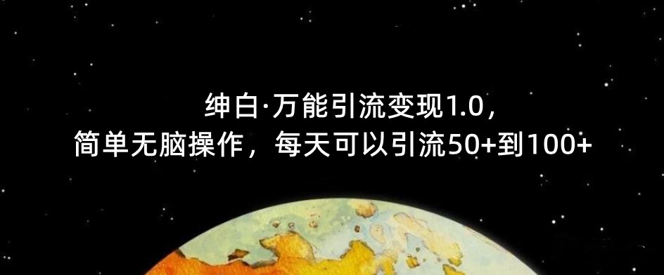 【极力推荐】绅白·全能型引流变现1.0，简单缺根筋操作过程，每天都能推广方法50 到100-中创网_分享创业资讯_网络项目资源