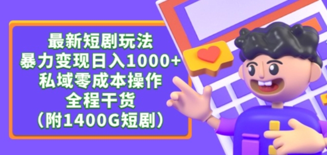 最新短剧玩法，暴力变现轻松日入1000+，私域零成本操作，全程干货（附1400G短剧资源）【揭秘】-中创网_分享创业资讯_网络项目资源